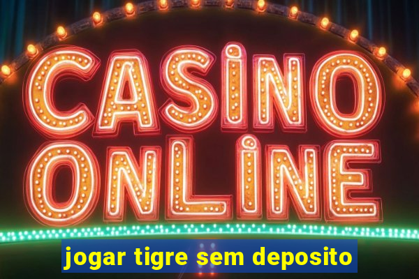 jogar tigre sem deposito